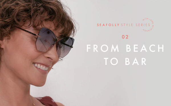SEAFOLLY STYLE SERIES - BEACH TO BAR